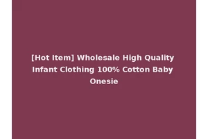 [Hot Item] Wholesale High Quality Infant Clothing 100% Cotton Baby Onesie