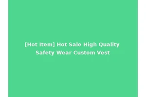 [Hot Item] Hot Sale High Quality Safety Wear Custom Vest
