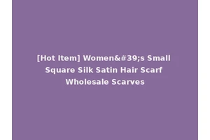 [Hot Item] Women's Small Square Silk Satin Hair Scarf Wholesale Scarves