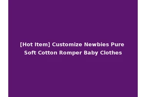 [Hot Item] Customize Newbies Pure Soft Cotton Romper Baby Clothes