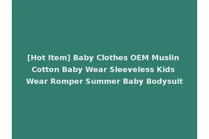 [Hot Item] Baby Clothes OEM Muslin Cotton Baby Wear Sleeveless Kids Wear Romper Summer Baby Bodysuit
