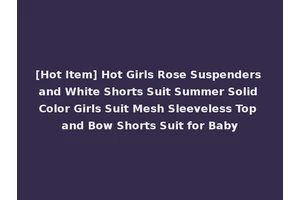 [Hot Item] Hot Girls Rose Suspenders and White Shorts Suit Summer Solid Color Girls Suit Mesh Sleeveless Top and Bow Shorts Suit for Baby