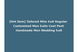 [Hot Item] Tailored Mtm Suit Regular Customized Men Suits Coat Pant Handmade Men Wedding Suit