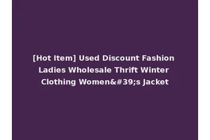 [Hot Item] Used Discount Fashion Ladies Wholesale Thrift Winter Clothing Women's Jacket