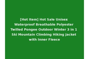 [Hot Item] Hot Sale Unisex Waterproof Breathable Polyester Twilled Pongee Outdoor Winter 3 in 1 Ski Mountain Climbing Hiking Jacket with Inner Fleece