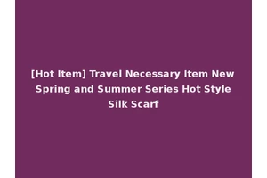 [Hot Item] Travel Necessary Item New Spring and Summer Series Hot Style Silk Scarf
