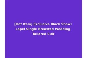 [Hot Item] Exclusive Black Shawl Lapel Single Breasted Wedding Tailored Suit