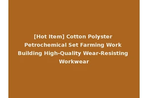 [Hot Item] Cotton Polyster Petrochemical Set Farming Work Building High-Quality Wear-Resisting Workwear