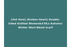 [Hot Item] (Broken Heart) Double-Sided Knitted Women's Autumn/Winter Wool Blend Scarf