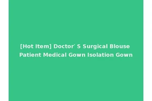 [Hot Item] Doctor′ S Surgical Blouse Patient Medical Gown Isolation Gown