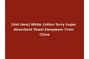 [Hot Item] White Cotton Terry Super Absorbent Towel Sleepwear From China