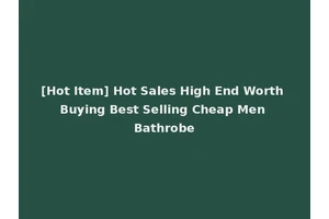 [Hot Item] Hot Sales High End Worth Buying Best Selling Cheap Men Bathrobe