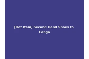 [Hot Item] Second Hand Shoes to Congo