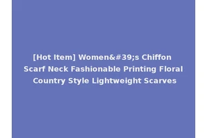 [Hot Item] Women's Chiffon Scarf Neck Fashionable Printing Floral Country Style Lightweight Scarves