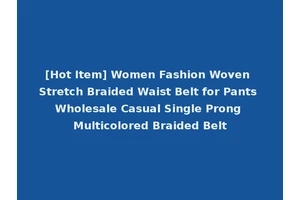 [Hot Item] Women Fashion Woven Stretch Braided Waist Belt for Pants Wholesale Casual Single Prong Multicolored Braided Belt