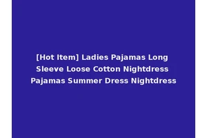 [Hot Item] Ladies Pajamas Long Sleeve Loose Cotton Nightdress Pajamas Summer Dress Nightdress