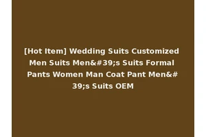 [Hot Item] Wedding Suits Customized Men Suits Men's Suits Formal Pants Women Man Coat Pant Men's Suits OEM