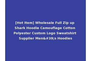 [Hot Item] Wholesale Full Zip up Shark Hoodie Camouflage Cotton Polyester Custom Logo Sweatshirt Supplier Men's Hoodies