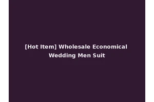 [Hot Item] Wholesale Economical Wedding Men Suit