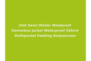 [Hot Item] Winter Windproof Sleeveless Jacket Waterproof Oxford Multipocket Padding Bodywarmer
