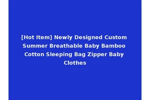 [Hot Item] Newly Designed Custom Summer Breathable Baby Bamboo Cotton Sleeping Bag Zipper Baby Clothes