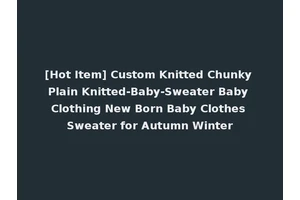 [Hot Item] Custom Knitted Chunky Plain Knitted-Baby-Sweater Baby Clothing New Born Baby Clothes Sweater for Autumn Winter