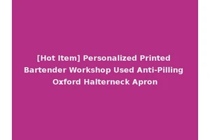 [Hot Item] Personalized Printed Bartender Workshop Used Anti-Pilling Oxford Halterneck Apron