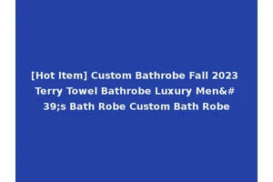 [Hot Item] Custom Bathrobe Fall 2023 Terry Towel Bathrobe Luxury Men's Bath Robe Custom Bath Robe