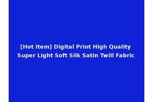 [Hot Item] Digital Print High Quality Super Light Soft Silk Satin Twill Fabric