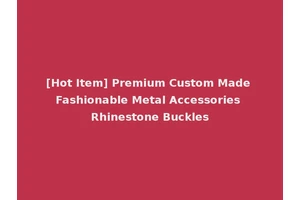 [Hot Item] Premium Custom Made Fashionable Metal Accessories Rhinestone Buckles