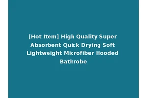 [Hot Item] High Quality Super Absorbent Quick Drying Soft Lightweight Microfiber Hooded Bathrobe