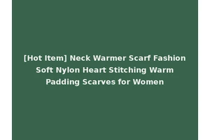 [Hot Item] Neck Warmer Scarf Fashion Soft Nylon Heart Stitching Warm Padding Scarves for Women