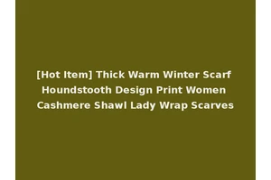[Hot Item] Thick Warm Winter Scarf Houndstooth Design Print Women Cashmere Shawl Lady Wrap Scarves