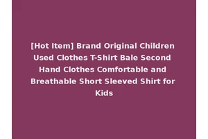 [Hot Item] Brand Original Children Used Clothes T-Shirt Bale Second Hand Clothes Comfortable and Breathable Short Sleeved Shirt for Kids