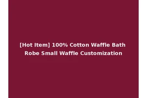 [Hot Item] 100% Cotton Waffle Bath Robe Small Waffle Customization