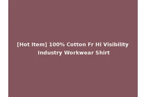 [Hot Item] 100% Cotton Fr Hi Visibility Industry Workwear Shirt