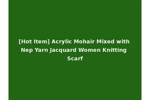 [Hot Item] Acrylic Mohair Mixed with Nep Yarn Jacquard Women Knitting Scarf