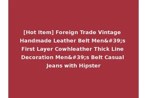 [Hot Item] Foreign Trade Vintage Handmade Leather Belt Men's First Layer Cowhleather Thick Line Decoration Men's Belt Casual Jeans with Hipster