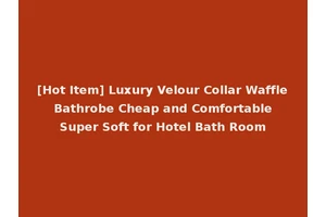 [Hot Item] Luxury Velour Collar Waffle Bathrobe Cheap and Comfortable Super Soft for Hotel Bath Room