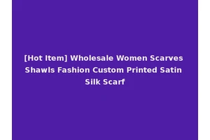 [Hot Item] Wholesale Women Scarves Shawls Fashion Custom Printed Satin Silk Scarf