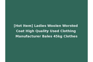 [Hot Item] Ladies Woolen Worsted Coat High Quality Used Clothing Manufacturer Bales 45kg Clothes