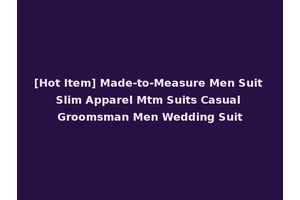 [Hot Item] Made-to-Measure Men Suit Slim Apparel Mtm Suits Casual Groomsman Men Wedding Suit
