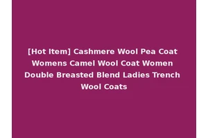 [Hot Item] Cashmere Wool Pea Coat Womens Camel Wool Coat Women Double Breasted Blend Ladies Trench Wool Coats