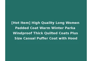 [Hot Item] High Quality Long Women Padded Coat Warm Winter Parka Windproof Thick Quilted Coats Plus Size Casual Puffer Coat with Hood
