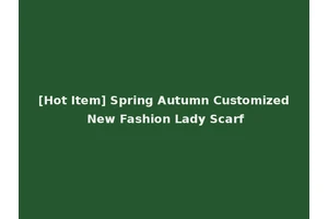 [Hot Item] Spring Autumn Customized New Fashion Lady Scarf