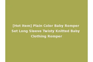 [Hot Item] Plain Color Baby Romper Set Long Sleeve Twisty Knitted Baby Clothing Romper