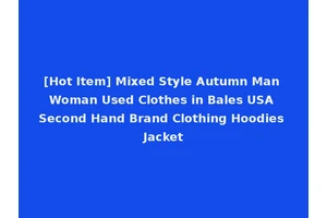 [Hot Item] Mixed Style Autumn Man Woman Used Clothes in Bales USA Second Hand Brand Clothing Hoodies Jacket