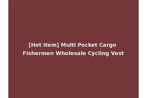 [Hot Item] Multi Pocket Cargo Fishermen Wholesale Cycling Vest