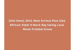 [Hot Item] 2021 New Arrival Plus Size African Style V-Neck Big Swing Lace Mesh Printed Dress