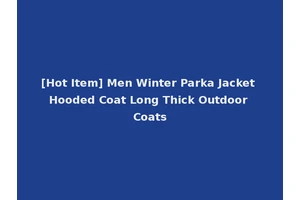 [Hot Item] Men Winter Parka Jacket Hooded Coat Long Thick Outdoor Coats